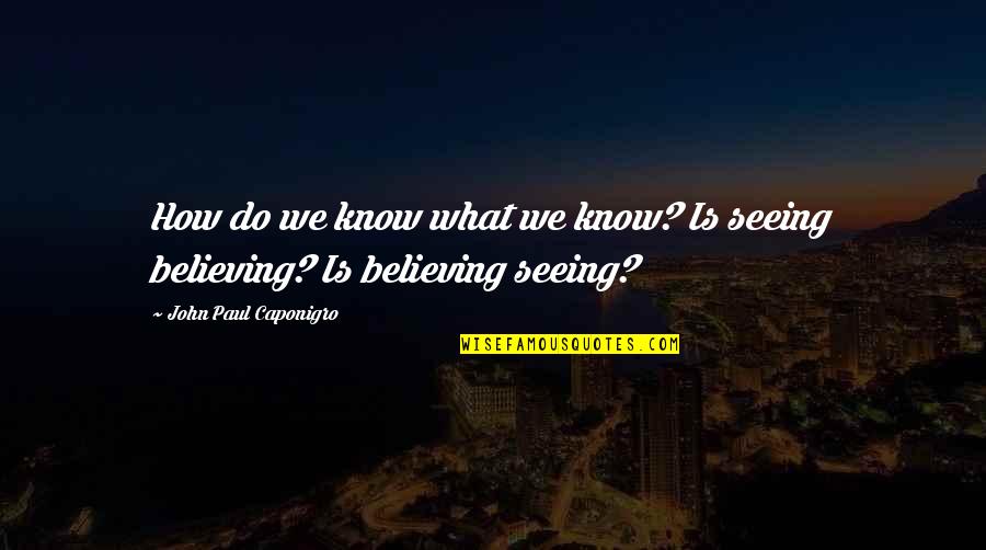 Bonifacio Isang Sarsuwela Quotes By John Paul Caponigro: How do we know what we know? Is