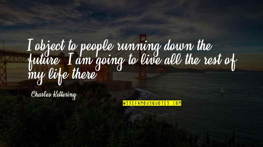 Bonifacio Love Quotes By Charles Kettering: I object to people running down the future.