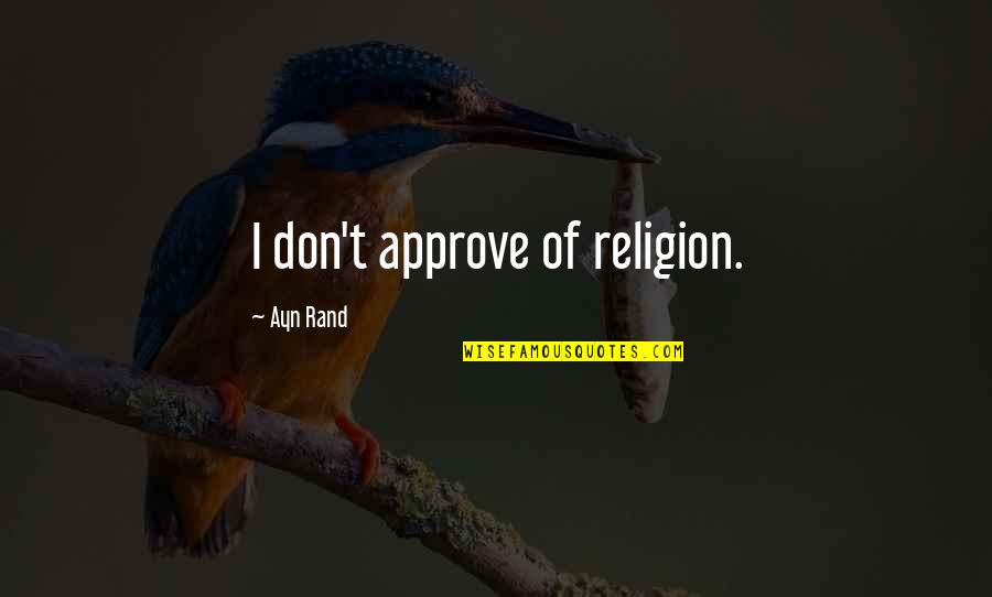 Bonifacio Quotes By Ayn Rand: I don't approve of religion.