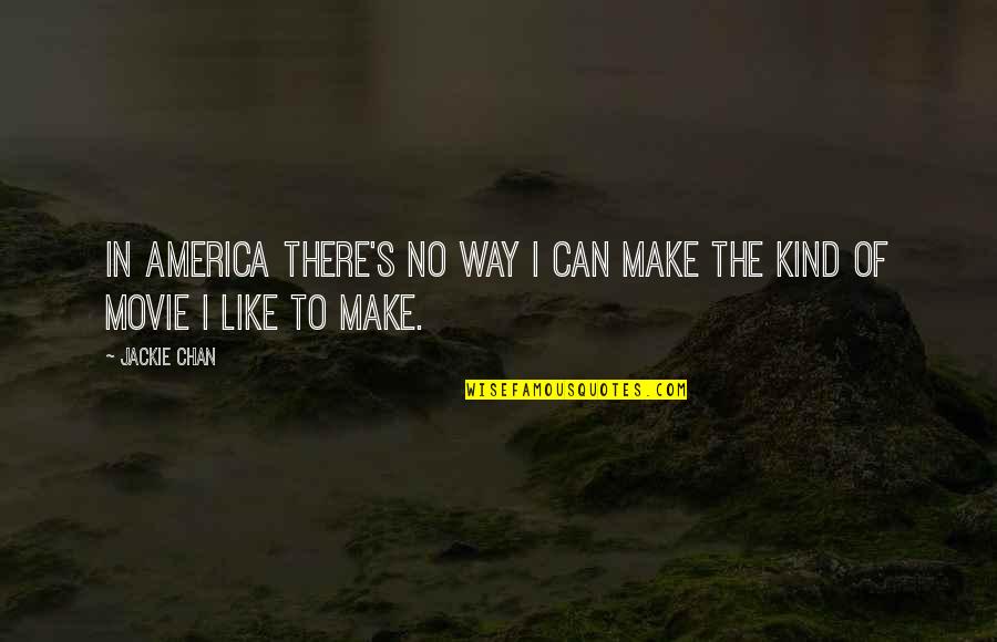 Bonifacio Quotes By Jackie Chan: In America there's no way I can make