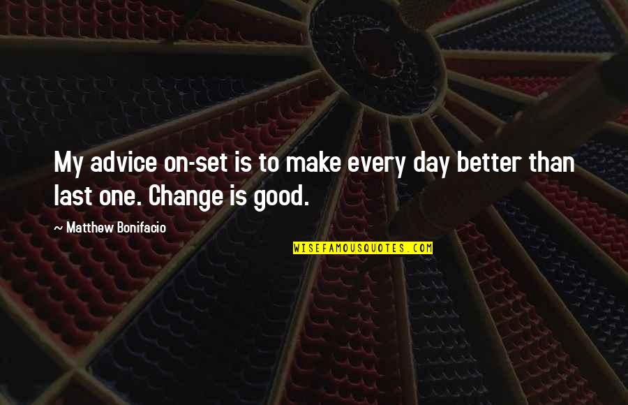 Bonifacio Quotes By Matthew Bonifacio: My advice on-set is to make every day