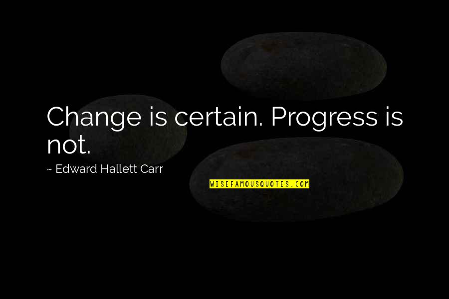 Bonifant Woods Quotes By Edward Hallett Carr: Change is certain. Progress is not.
