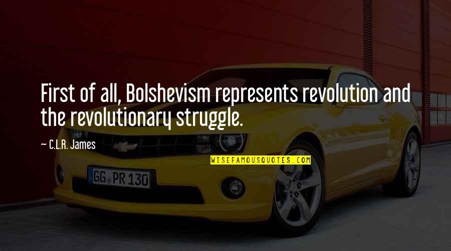 Bonifaz Surname Quotes By C.L.R. James: First of all, Bolshevism represents revolution and the