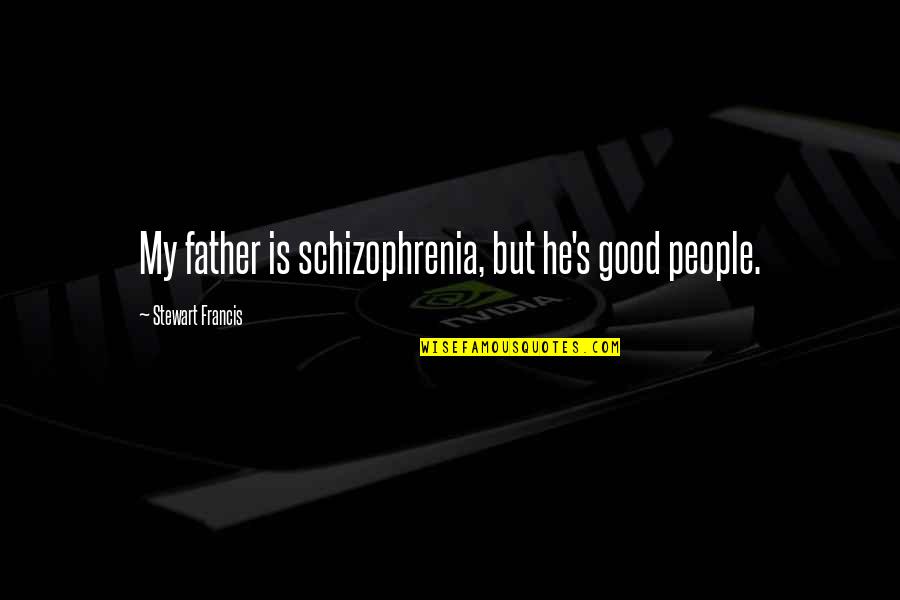 Bonin Bough Quotes By Stewart Francis: My father is schizophrenia, but he's good people.