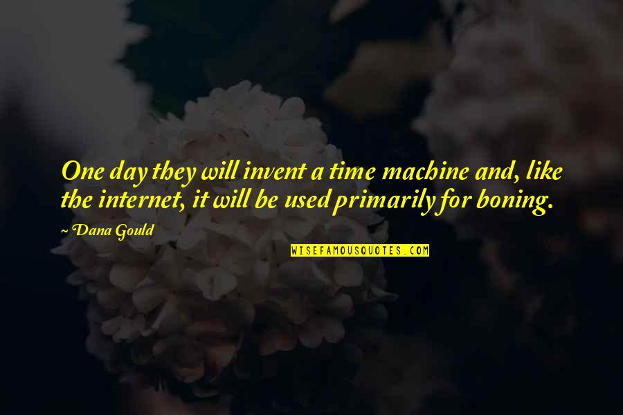 Boning Quotes By Dana Gould: One day they will invent a time machine Boning Quotes By Dana Gould: One day they will invent a time machine