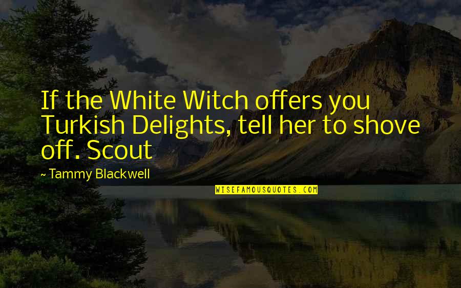 Boning Quotes By Tammy Blackwell: If the White Witch offers you Turkish Delights,