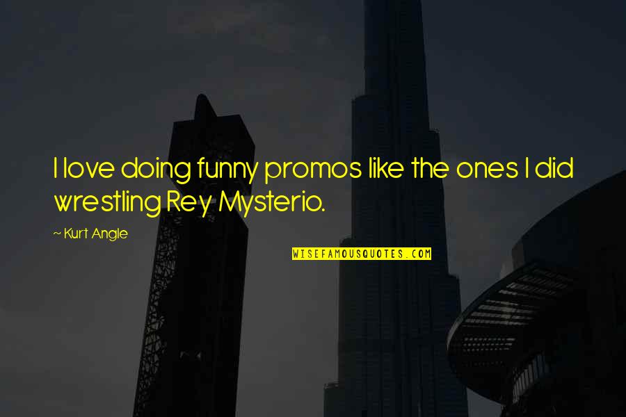 Bonisteel Librayr Quotes By Kurt Angle: I love doing funny promos like the ones