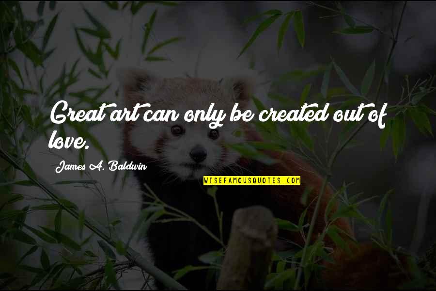 Bonisteel Masonic Library Quotes By James A. Baldwin: Great art can only be created out of