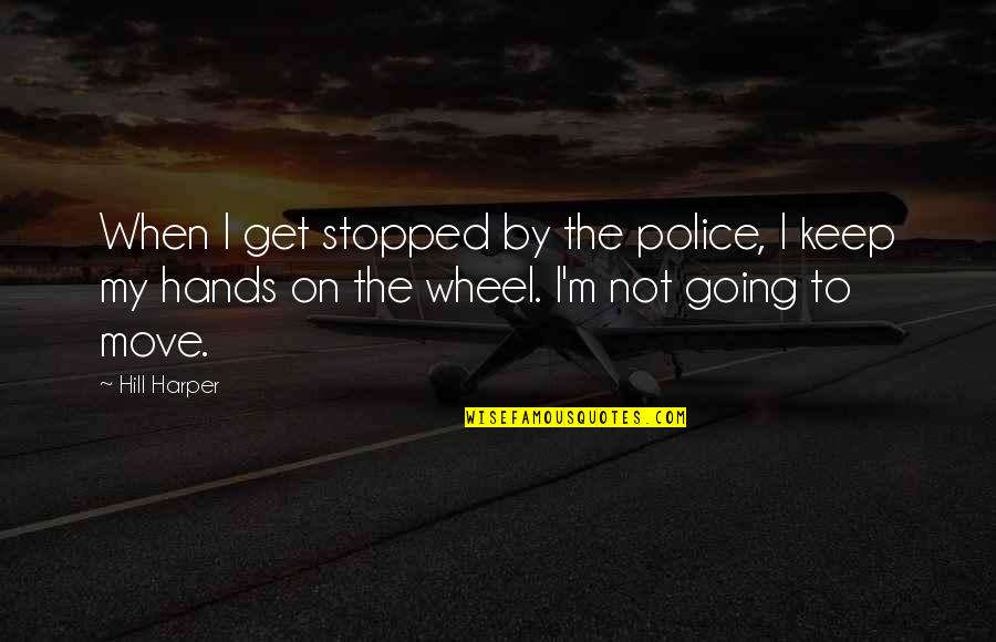 Bonisteels Dairy Quotes By Hill Harper: When I get stopped by the police, I