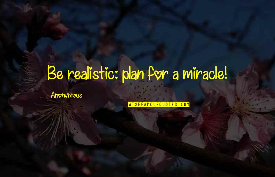 Bonitas Boncap Quotes By Anonymous: Be realistic: plan for a miracle!
