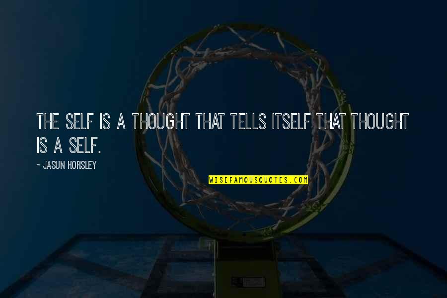Bonitatibus Cpa Quotes By Jasun Horsley: The self is a thought that tells itself