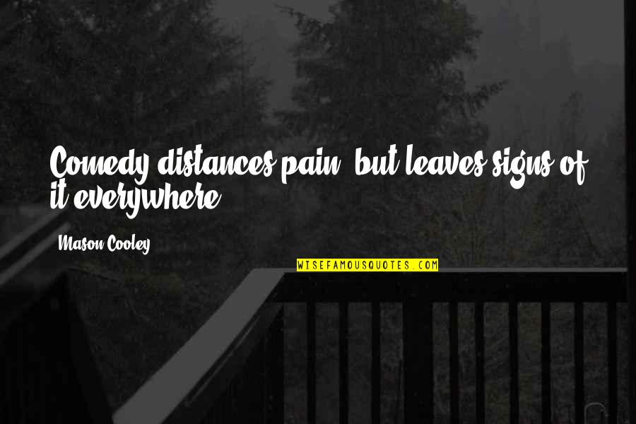 Bonjean Jr Quotes By Mason Cooley: Comedy distances pain, but leaves signs of it Bonjean Jr Quotes By Mason Cooley: Comedy distances pain, but leaves signs of it