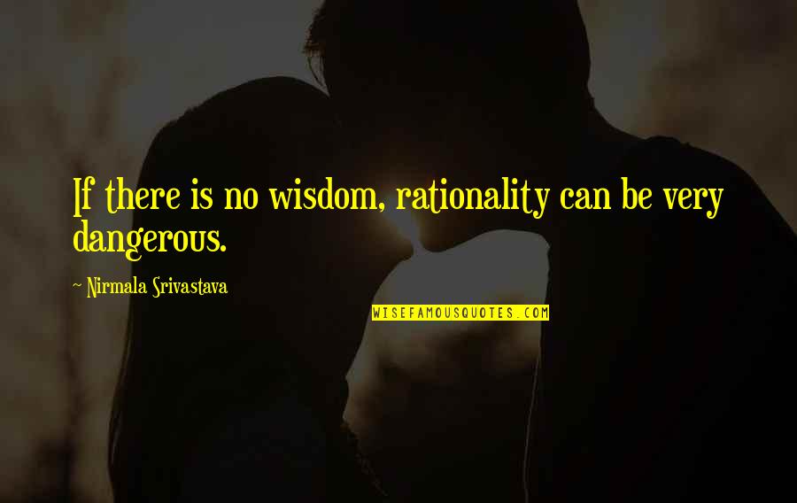 Bonjour Quotes By Nirmala Srivastava: If there is no wisdom, rationality can be