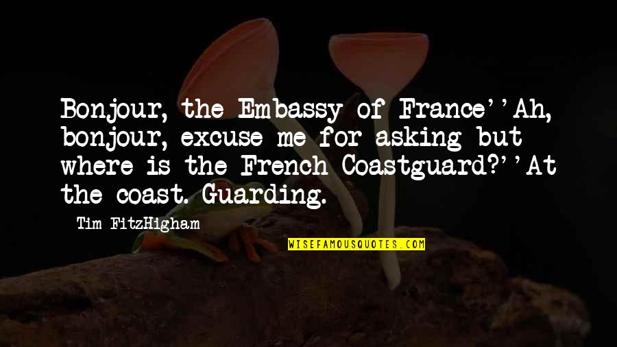 Bonjour Quotes By Tim FitzHigham: Bonjour, the Embassy of France''Ah, bonjour, excuse me