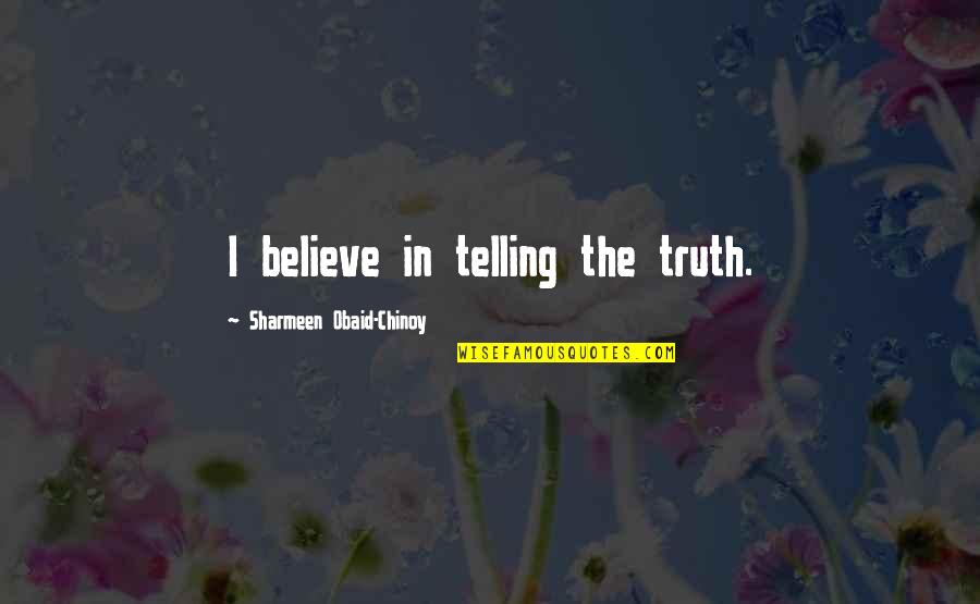 Bonjour Tristesse Book Quotes By Sharmeen Obaid-Chinoy: I believe in telling the truth.