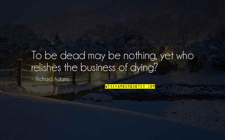 Bonjour Tristesse Quotes By Richard Adams: To be dead may be nothing, yet who