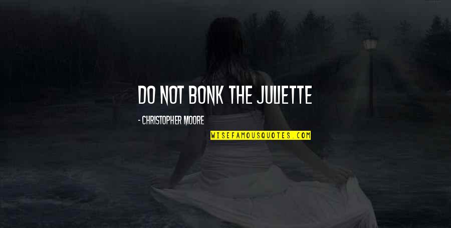 Bonk Quotes By Christopher Moore: Do not bonk the Juliette
