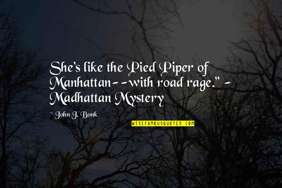 Bonk Quotes By John J. Bonk: She's like the Pied Piper of Manhattan--with road
