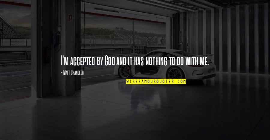 Bonkers Funny Quotes By Matt Chandler: I'm accepted by God and it has nothing
