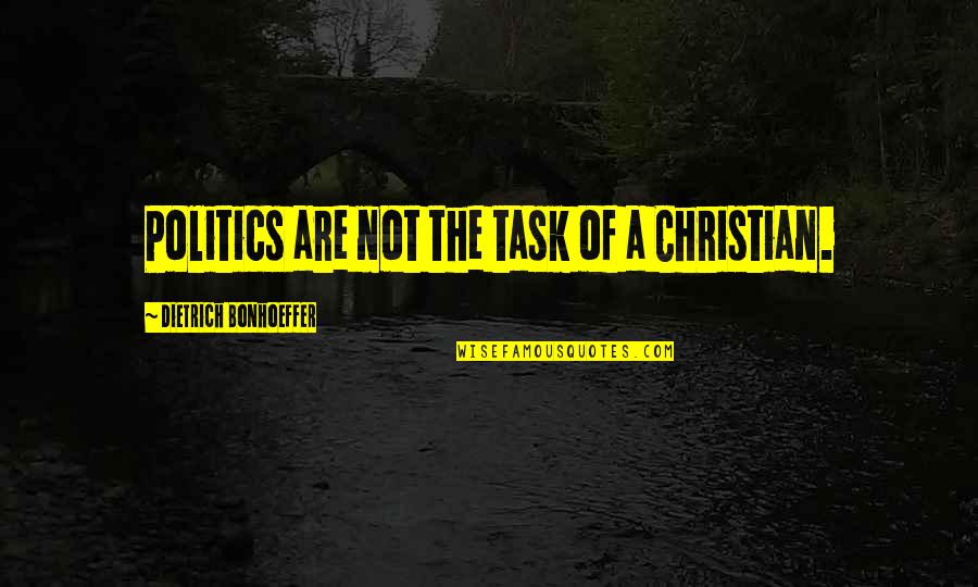 Bonkowski Marta Quotes By Dietrich Bonhoeffer: Politics are not the task of a Christian.