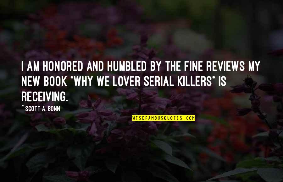 Bonn Quotes By Scott A. Bonn: I am honored and humbled by the fine Bonn Quotes By Scott A. Bonn: I am honored and humbled by the fine