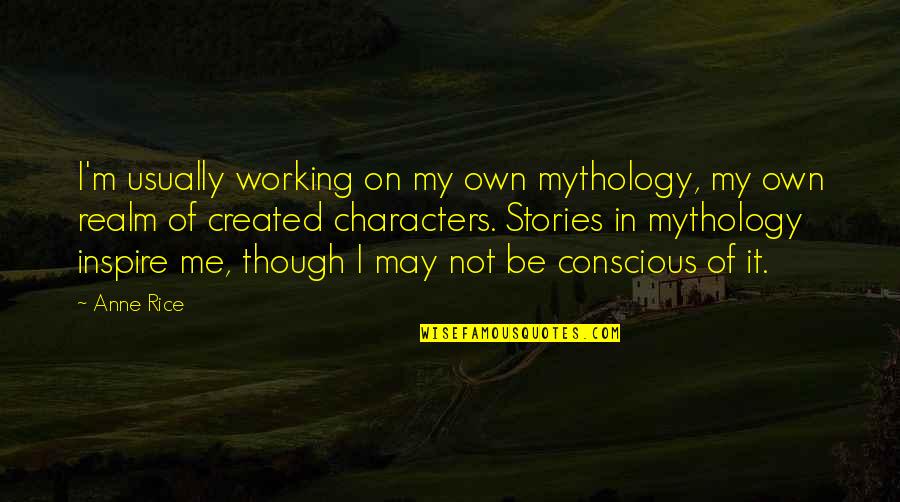 Bonnabel Vs East Quotes By Anne Rice: I'm usually working on my own mythology, my Bonnabel Vs East Quotes By Anne Rice: I'm usually working on my own mythology, my