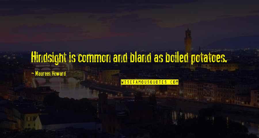 Bonnabel Vs East Quotes By Maureen Howard: Hindsight is common and bland as boiled potatoes. Bonnabel Vs East Quotes By Maureen Howard: Hindsight is common and bland as boiled potatoes.