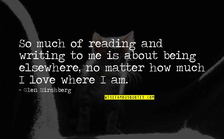 Bonnard Pierre Quotes By Glen Hirshberg: So much of reading and writing to me Bonnard Pierre Quotes By Glen Hirshberg: So much of reading and writing to me