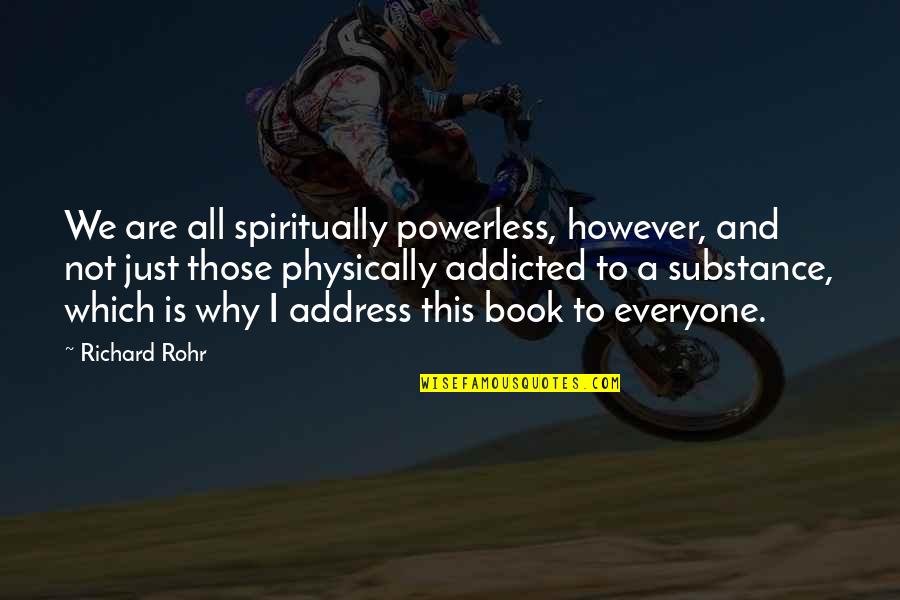 Bonnards Series Quotes By Richard Rohr: We are all spiritually powerless, however, and not Bonnards Series Quotes By Richard Rohr: We are all spiritually powerless, however, and not