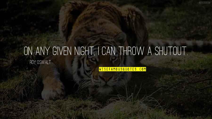 Bonnards Series Quotes By Roy Oswalt: On any given night, I can throw a Bonnards Series Quotes By Roy Oswalt: On any given night, I can throw a