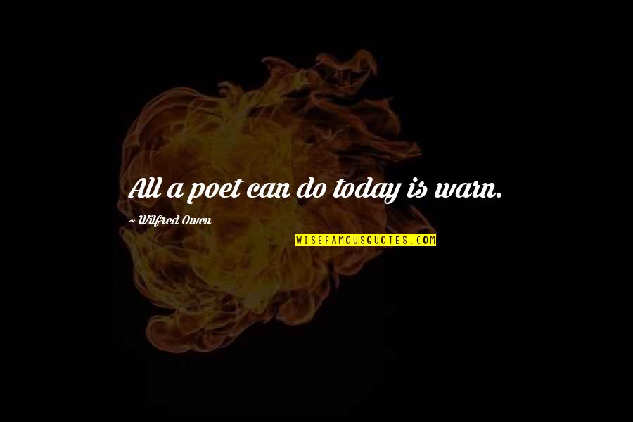 Bonne Semaine Quotes By Wilfred Owen: All a poet can do today is warn.