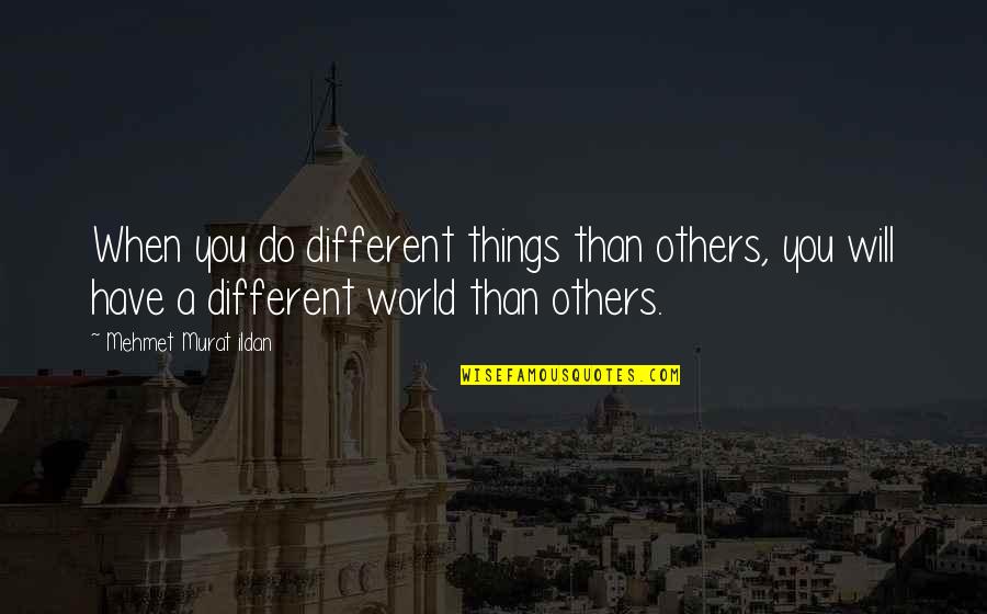 Bonne Weekend Quotes By Mehmet Murat Ildan: When you do different things than others, you