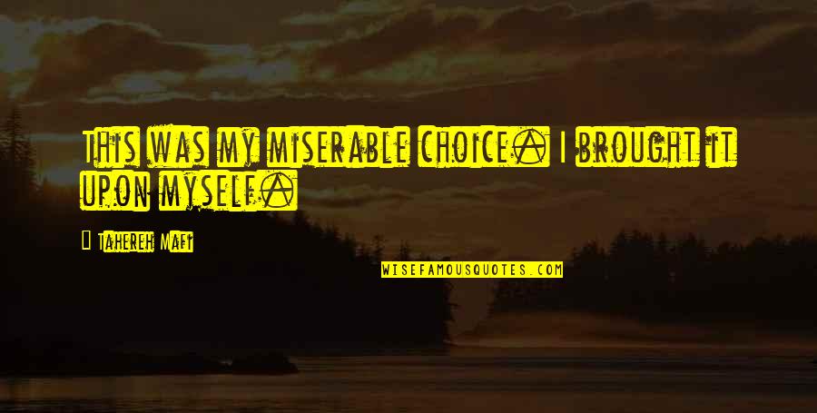 Bonnefont Quotes By Tahereh Mafi: This was my miserable choice. I brought it