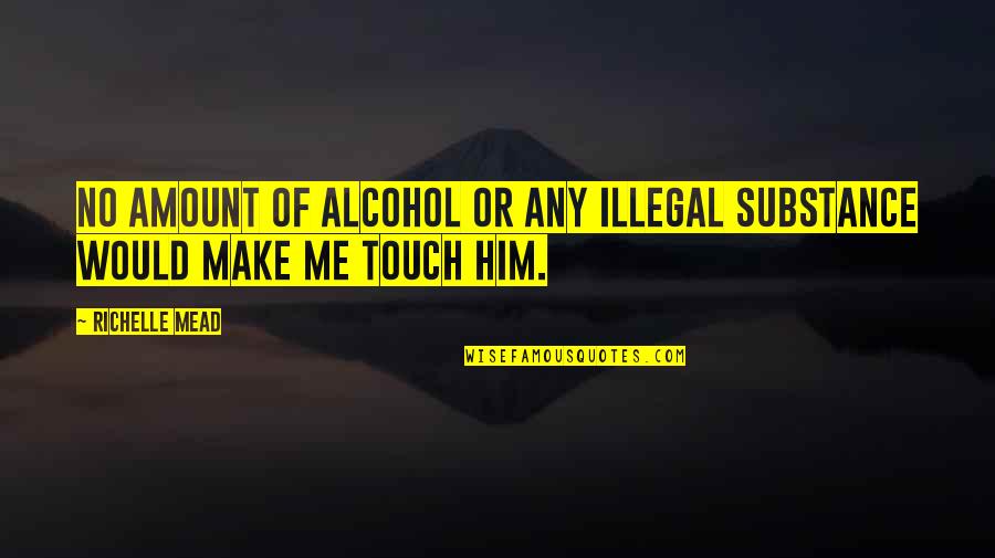 Bonnemann Quotes By Richelle Mead: No amount of alcohol or any illegal substance