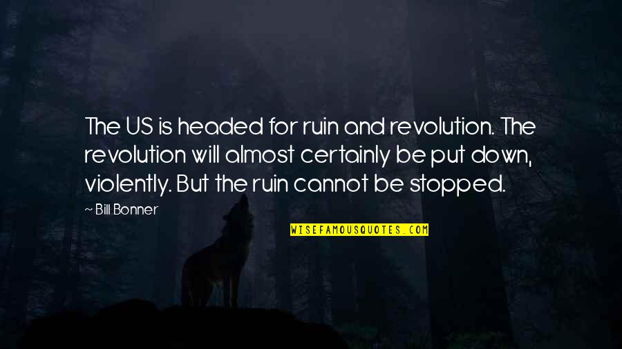 Bonner Quotes By Bill Bonner: The US is headed for ruin and revolution.
