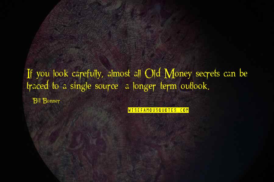 Bonner Quotes By Bill Bonner: If you look carefully, almost all Old Money