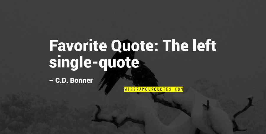 Bonner Quotes By C.D. Bonner: Favorite Quote: The left single-quote