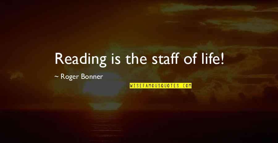Bonner Quotes By Roger Bonner: Reading is the staff of life!