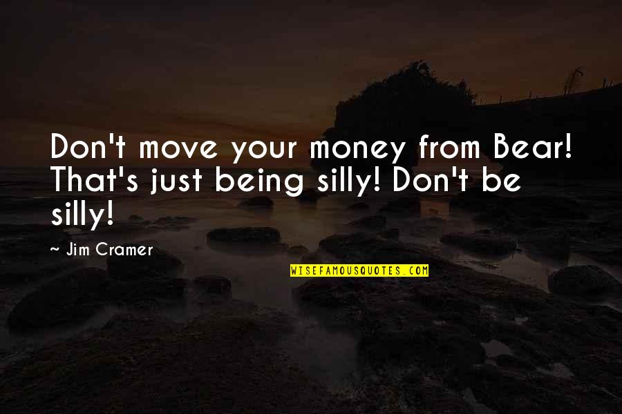 Bonnes And Associates Quotes By Jim Cramer: Don't move your money from Bear! That's just