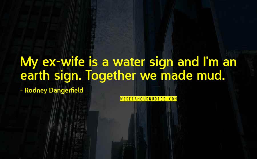 Bonness Cosmetic Quotes By Rodney Dangerfield: My ex-wife is a water sign and I'm