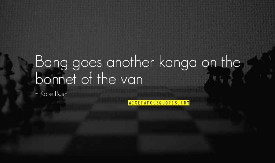 Bonnet Quotes By Kate Bush: Bang goes another kanga on the bonnet of