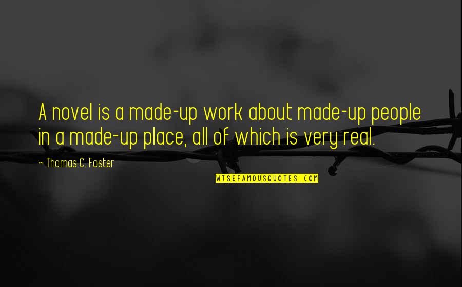 Bonnetless Quotes By Thomas C. Foster: A novel is a made-up work about made-up Bonnetless Quotes By Thomas C. Foster: A novel is a made-up work about made-up