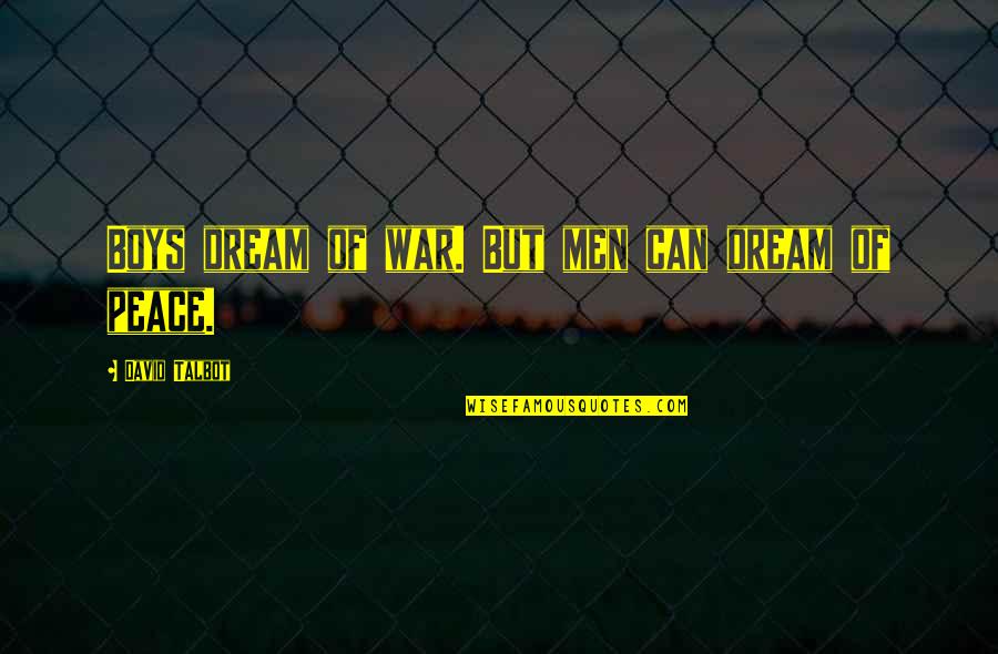 Bonnette Quotes By David Talbot: Boys dream of war. But men can dream Bonnette Quotes By David Talbot: Boys dream of war. But men can dream