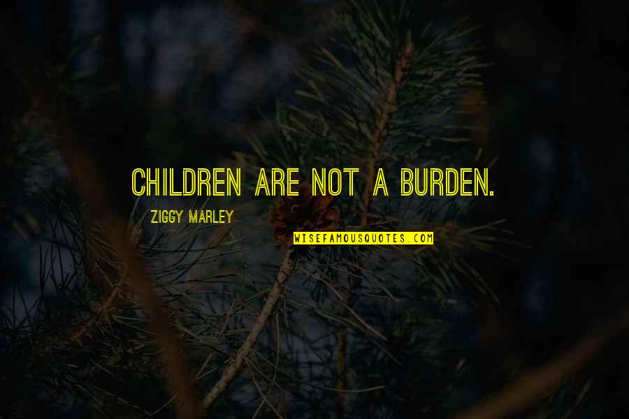 Bonnevie Cattery Quotes By Ziggy Marley: Children are not a burden.