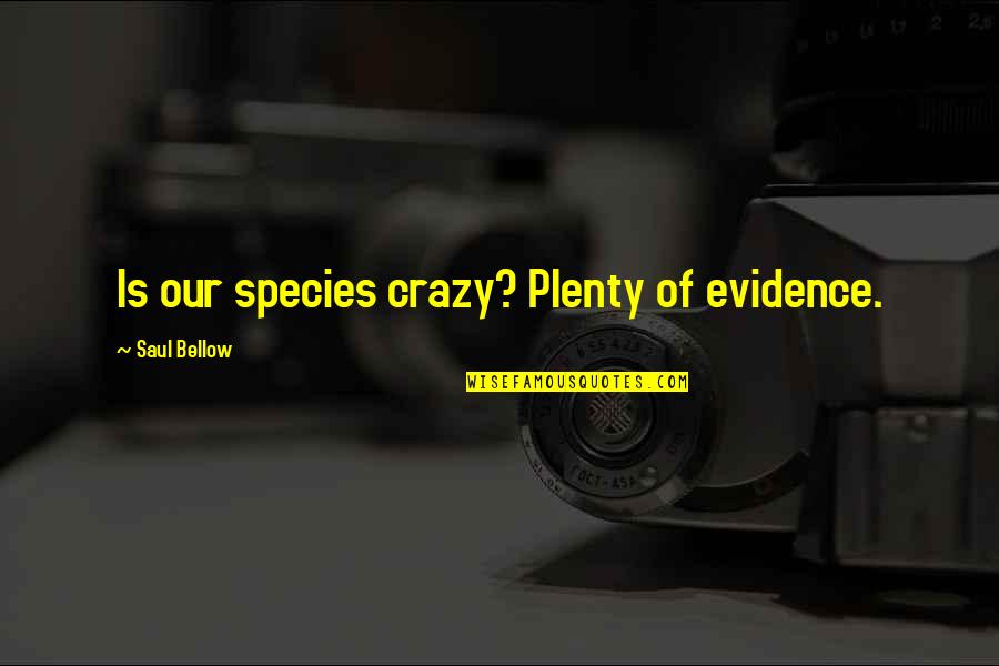 Bonnevie Molenbeek Quotes By Saul Bellow: Is our species crazy? Plenty of evidence.