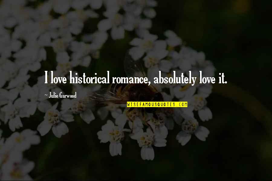 Bonnici Dumplings Quotes By Julie Garwood: I love historical romance, absolutely love it.