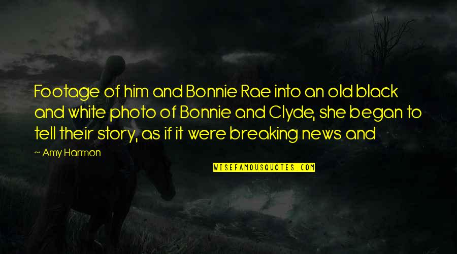 Bonnie And Clyde Quotes By Amy Harmon: Footage of him and Bonnie Rae into an