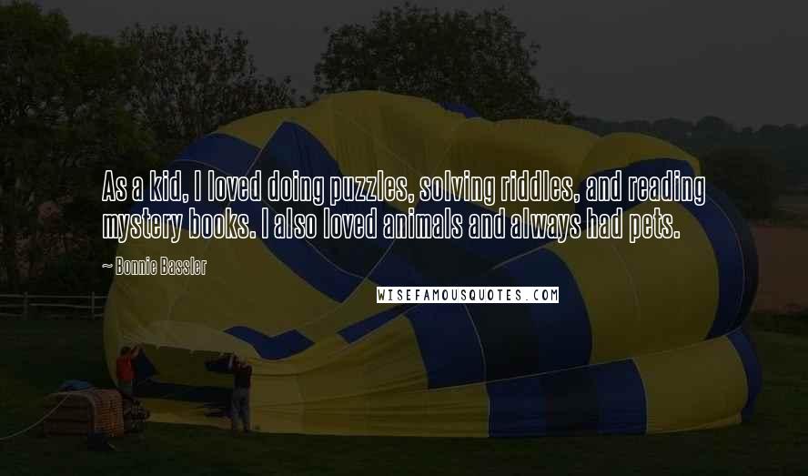 Bonnie Bassler quotes: As a kid, I loved doing puzzles, solving riddles, and reading mystery books. I also loved animals and always had pets.