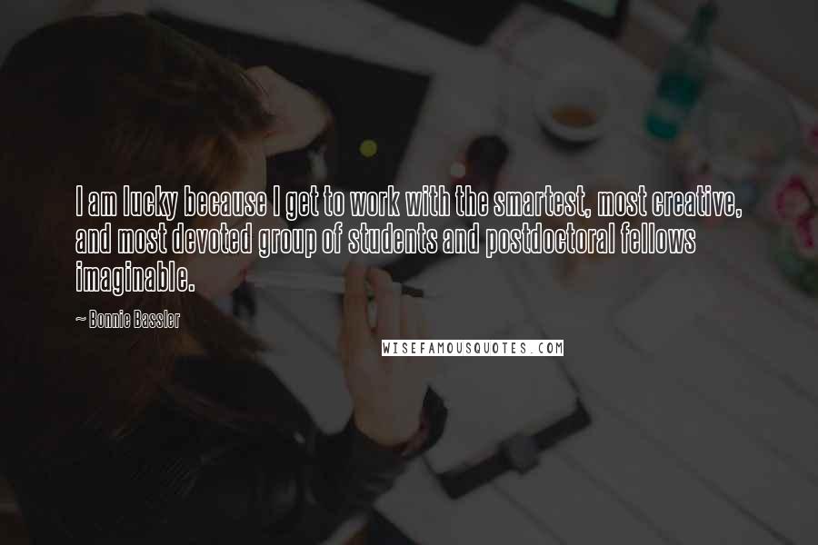 Bonnie Bassler quotes: I am lucky because I get to work with the smartest, most creative, and most devoted group of students and postdoctoral fellows imaginable. Bonnie Bassler quotes: I am lucky because I get to work with the smartest, most creative, and most devoted group of students and postdoctoral fellows imaginable.