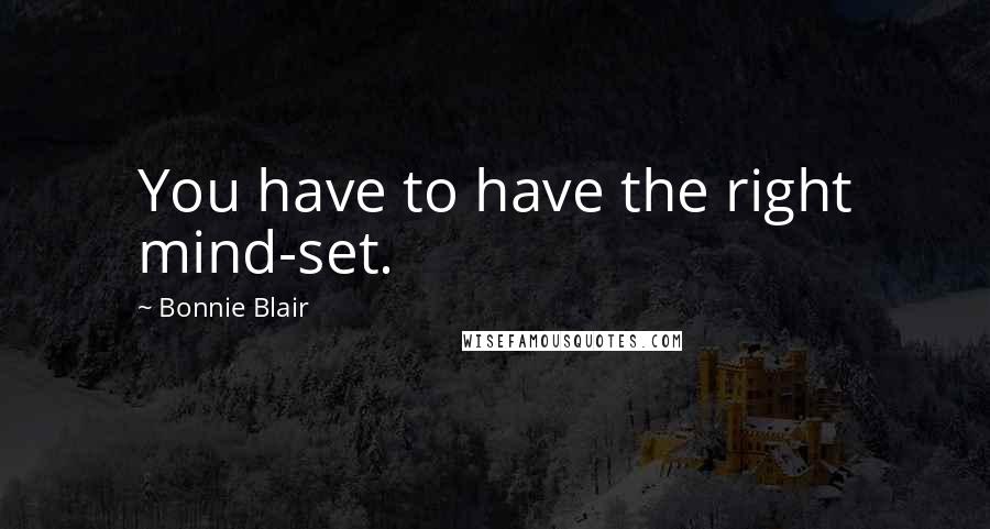 Bonnie Blair quotes: You have to have the right mind-set.